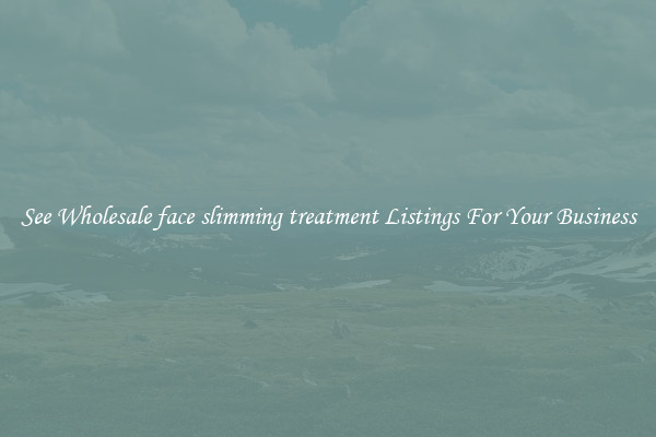 See Wholesale face slimming treatment Listings For Your Business