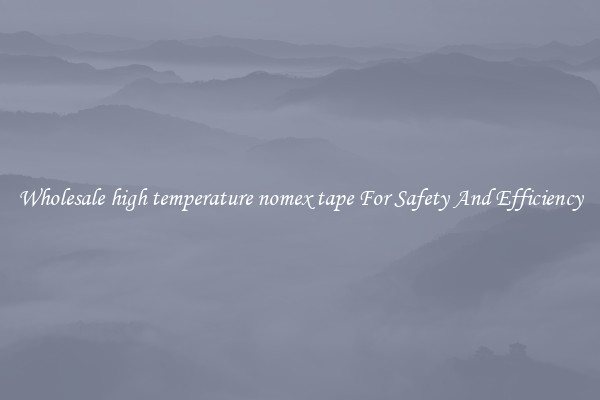 Wholesale high temperature nomex tape For Safety And Efficiency