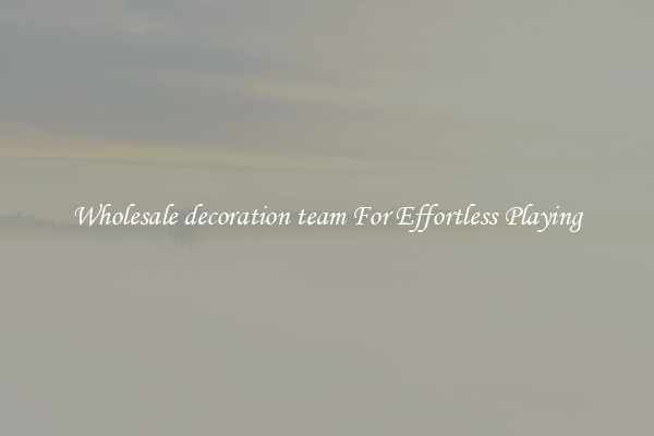 Wholesale decoration team For Effortless Playing