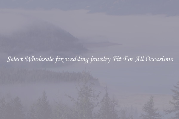 Select Wholesale fix wedding jewelry Fit For All Occasions