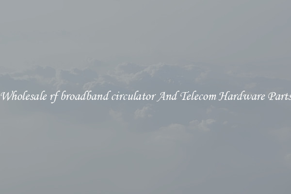 Wholesale rf broadband circulator And Telecom Hardware Parts