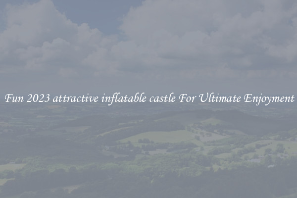 Fun 2023 attractive inflatable castle For Ultimate Enjoyment
