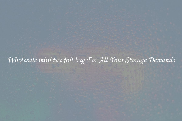 Wholesale mini tea foil bag For All Your Storage Demands