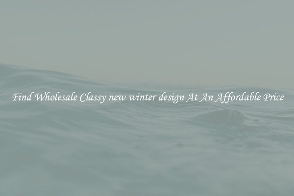 Find Wholesale Classy new winter design At An Affordable Price
