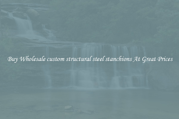 Buy Wholesale custom structural steel stanchions At Great Prices