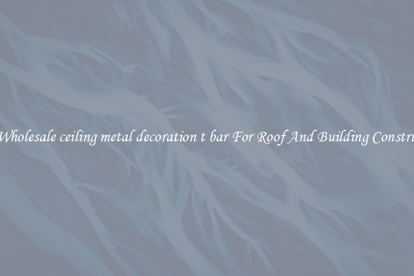 Buy Wholesale ceiling metal decoration t bar For Roof And Building Construction