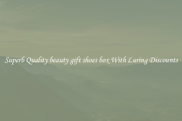 Superb Quality beauty gift shoes box With Luring Discounts