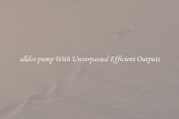 alldos pump With Unsurpassed Efficient Outputs