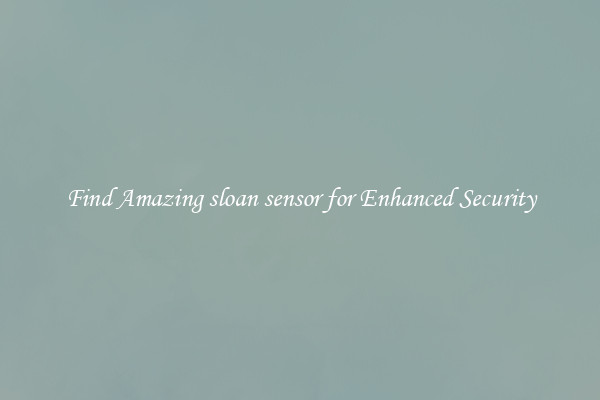 Find Amazing sloan sensor for Enhanced Security