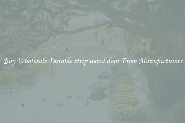 Buy Wholesale Durable strip wood door From Manufacturers