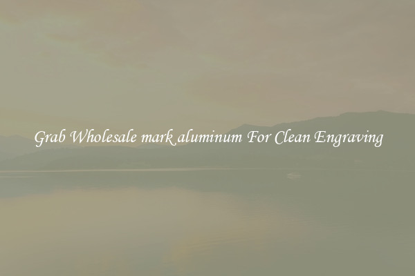 Grab Wholesale mark aluminum For Clean Engraving