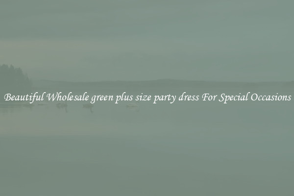 Beautiful Wholesale green plus size party dress For Special Occasions
