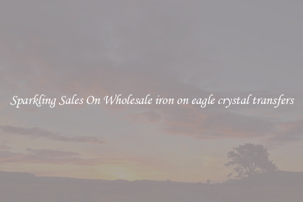 Sparkling Sales On Wholesale iron on eagle crystal transfers