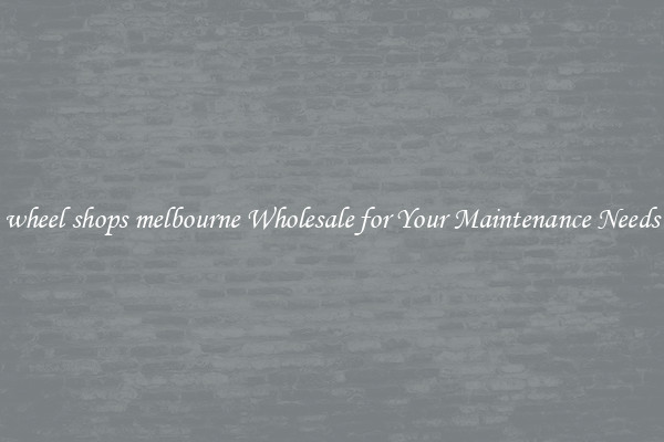 wheel shops melbourne Wholesale for Your Maintenance Needs