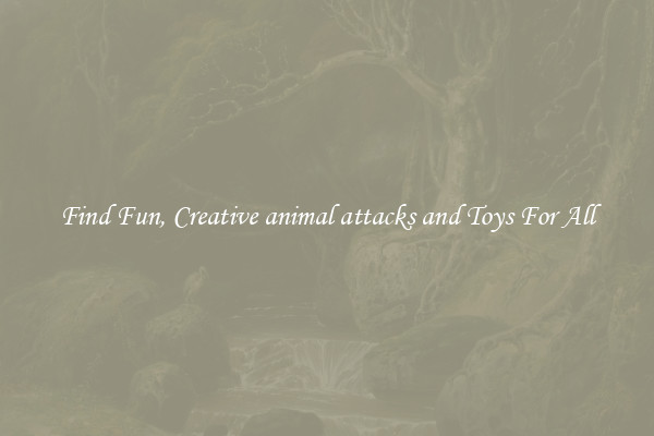 Find Fun, Creative animal attacks and Toys For All