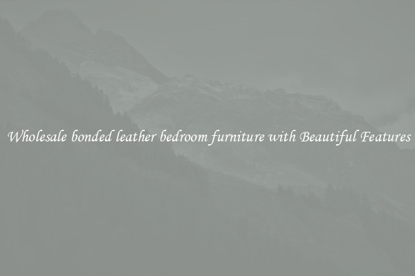 Wholesale bonded leather bedroom furniture with Beautiful Features