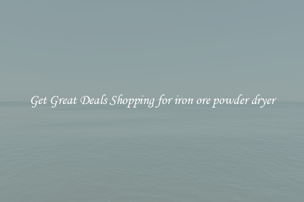 Get Great Deals Shopping for iron ore powder dryer