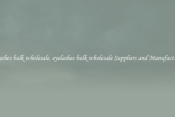 eyelashes bulk wholesale, eyelashes bulk wholesale Suppliers and Manufacturers