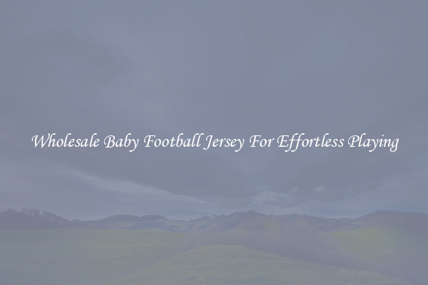 Wholesale Baby Football Jersey For Effortless Playing