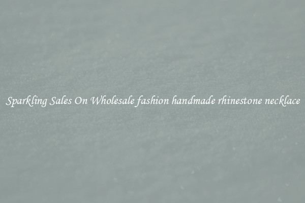 Sparkling Sales On Wholesale fashion handmade rhinestone necklace