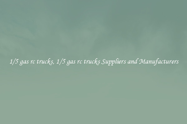 1/5 gas rc trucks, 1/5 gas rc trucks Suppliers and Manufacturers