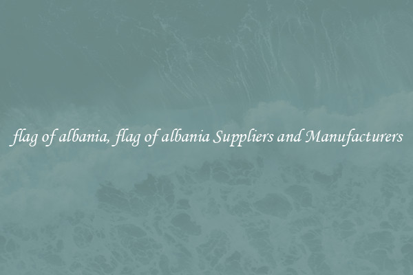 flag of albania, flag of albania Suppliers and Manufacturers