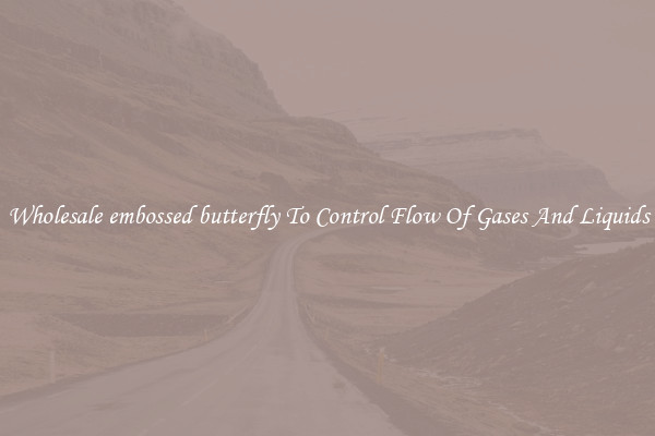 Wholesale embossed butterfly To Control Flow Of Gases And Liquids