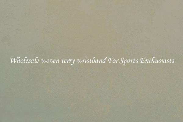 Wholesale woven terry wristband For Sports Enthusiasts