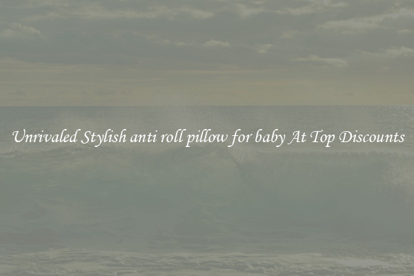 Unrivaled Stylish anti roll pillow for baby At Top Discounts