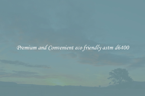 Premium and Convenient eco friendly astm d6400