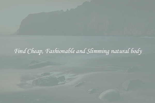 Find Cheap, Fashionable and Slimming natural body