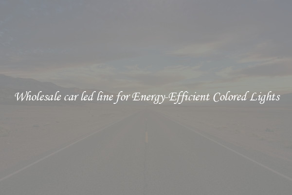 Wholesale car led line for Energy-Efficient Colored Lights