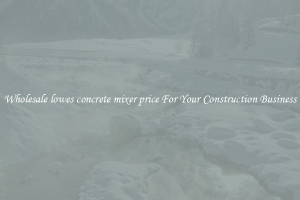Wholesale lowes concrete mixer price For Your Construction Business