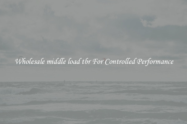 Wholesale middle load tbr For Controlled Performance
