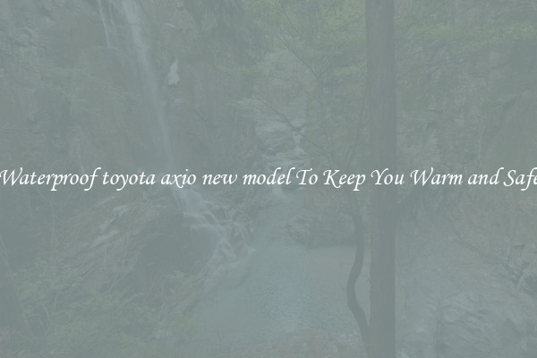 Waterproof toyota axio new model To Keep You Warm and Safe