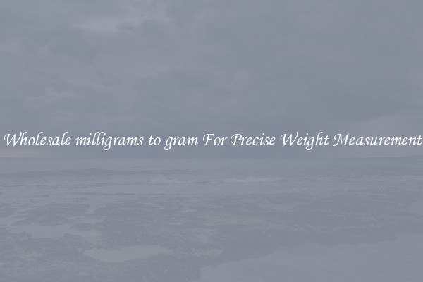 Wholesale milligrams to gram For Precise Weight Measurement