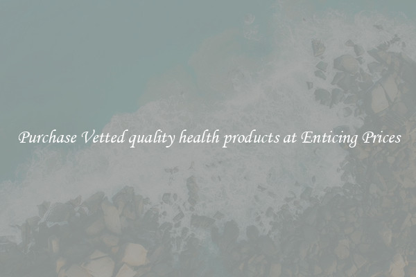Purchase Vetted quality health products at Enticing Prices