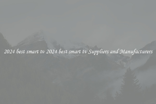 2024 best smart tv 2024 best smart tv Suppliers and Manufacturers