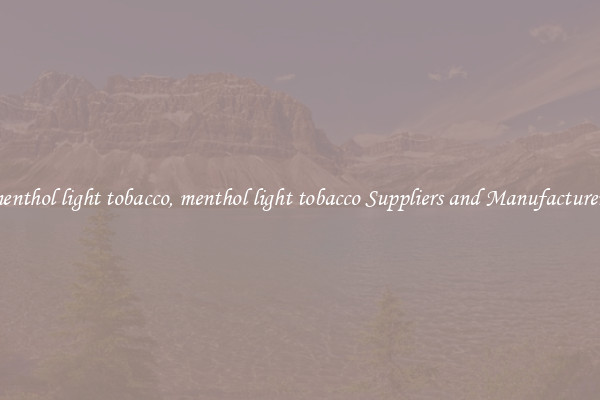 menthol light tobacco, menthol light tobacco Suppliers and Manufacturers
