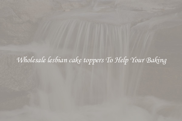 Wholesale lesbian cake toppers To Help Your Baking