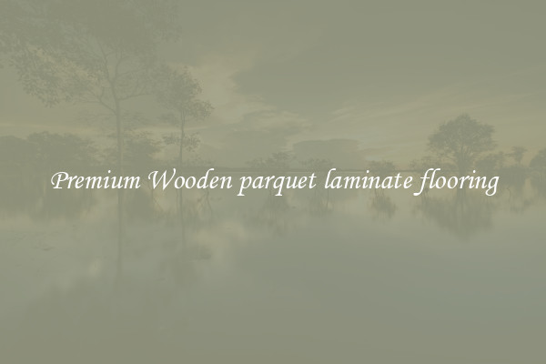 Premium Wooden parquet laminate flooring