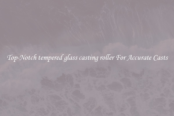 Top-Notch tempered glass casting roller For Accurate Casts