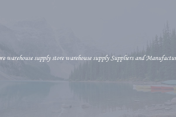 store warehouse supply store warehouse supply Suppliers and Manufacturers