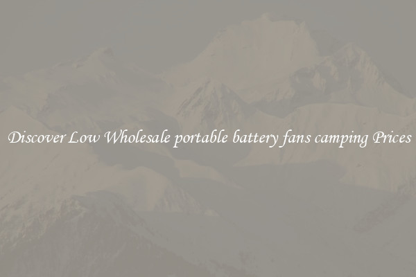 Discover Low Wholesale portable battery fans camping Prices