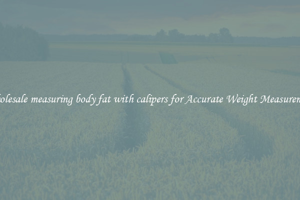 Wholesale measuring body fat with calipers for Accurate Weight Measurement