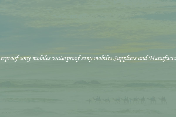 waterproof sony mobiles waterproof sony mobiles Suppliers and Manufacturers