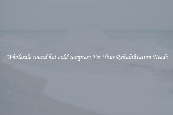 Wholesale round hot cold compress For Your Rehabilitation Needs