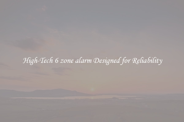 High-Tech 6 zone alarm Designed for Reliability