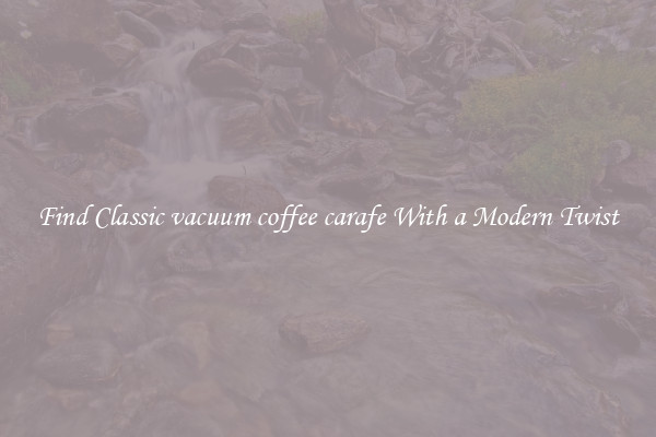Find Classic vacuum coffee carafe With a Modern Twist
