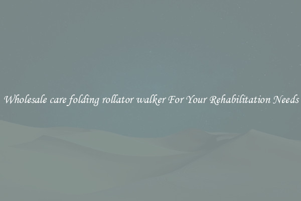 Wholesale care folding rollator walker For Your Rehabilitation Needs